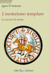 L esoterismo templare. Le accuse di eresia