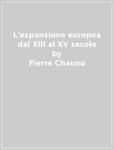 L'espansione europea dal XIII al XV secolo - Pierre Chaunu