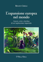 L espansione europea nel mondo. Ascesi, crisi e declino di un aspirazione imperiale