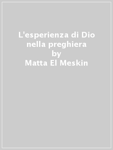 L'esperienza di Dio nella preghiera - Matta El Meskin