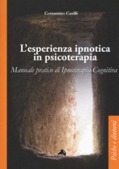 L esperienza ipnotica in psicoterapia. Manuale pratico di ipnoterapia cognitiva