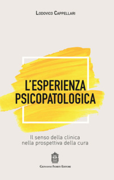 L'esperienza psicopatologica. Il senso della clinica nella prospettiva della cura - Lodovico Cappellari