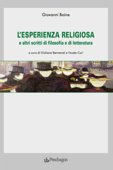 L'esperienza religiosa e altri scritti di filosofia e di letteratura - Giovanni Boine