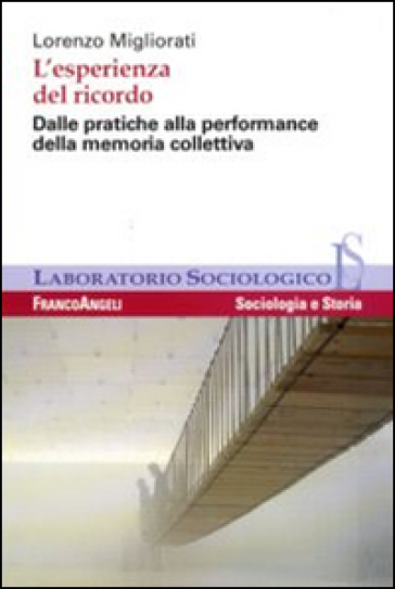 L'esperienza del ricordo. Dalle pratiche alla performance della memoria collettiva - Lorenzo Migliorati