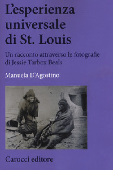 L'esperienza universale di St. Louis. Un racconto attraverso le fotografie di Jessie Tarbox Beals - Manuela D