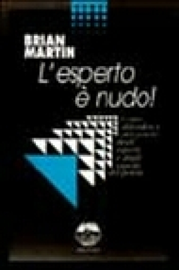 L'esperto è nudo. Come difenderci dal potere degli esperti e dagli esperti del potere - Brian Martin