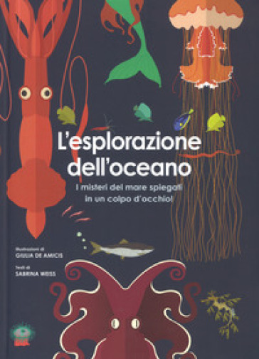 L'esplorazione dell'oceano. I misteri del mare spiegati in un colpo d'occhio! Ediz. a colori - Sabrina Weiss