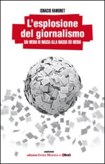 L'esplosione del giornalismo. Dai media di massa alla massa dei media - Ignacio Ramonet