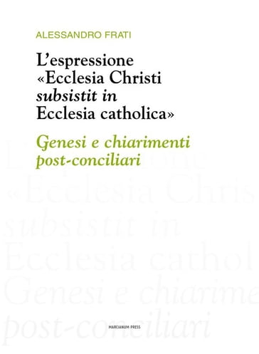 L'espressione «Ecclesia Christi subsistit in Ecclesia Catholica» - Alessandro Frati