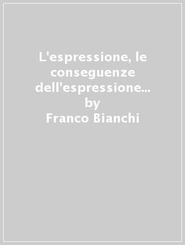 L'espressione, le conseguenze dell'espressione ed il mito - Franco Bianchi