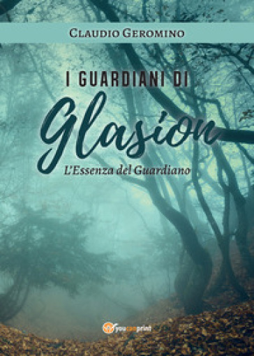 L'essenza del guardiano. I guardiani di Glasion - Claudio Geromino