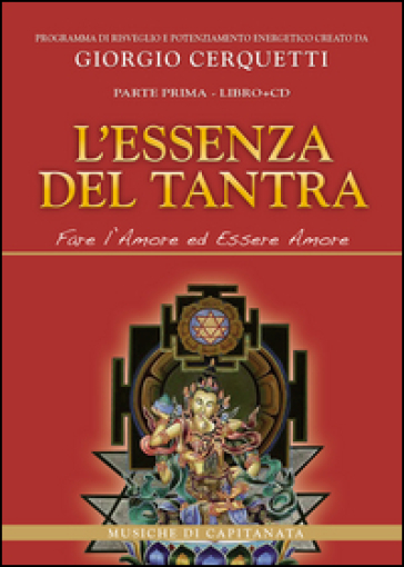 L'essenza del tantra. Fare l'amore ed essere amore. Con CD Audio - Giorgio Cerquetti - Capitanata