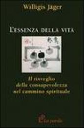 L essenza della vita. Il risveglio della consapevolezza nel cammino spirituale