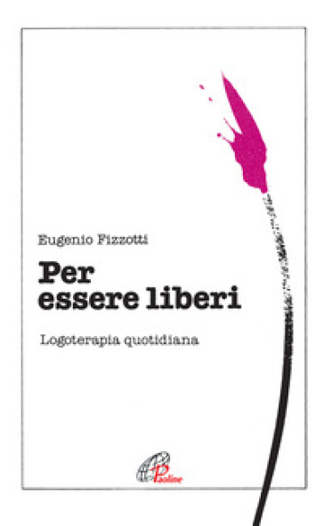 Per essere liberi. Logoterapia quotidiana - Eugenio Fizzotti