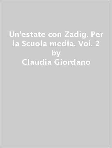 Un'estate con Zadig. Per la Scuola media. Vol. 2 - Claudia Giordano