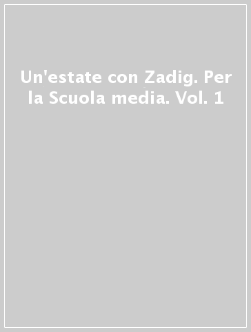 Un'estate con Zadig. Per la Scuola media. Vol. 1