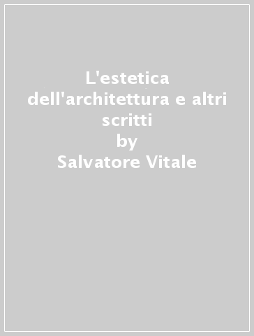 L'estetica dell'architettura e altri scritti - Salvatore Vitale