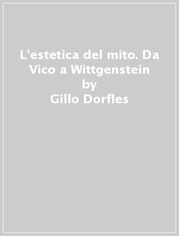 L'estetica del mito. Da Vico a Wittgenstein - Gillo Dorfles