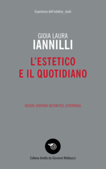 L'estetico e il quotidiano. Design, everyday aesthetics, esperienza - Gioia Laura Iannilli