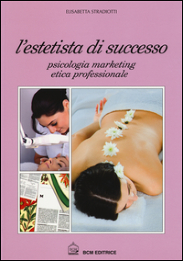 L'estetista di succcesso. Psicologia, marketing, etica professionale - Elisabetta Stradiotti
