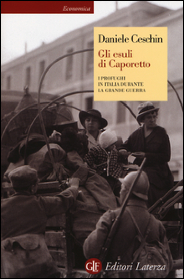 Gli esuli di Caporetto. I profughi in Italia durante la grande guerra - Daniele Ceschin