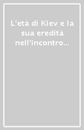 L età di Kiev e la sua eredità nell incontro con l Occidente. Atti del Convegno (Vicenza, 11-13 aprile 2002)