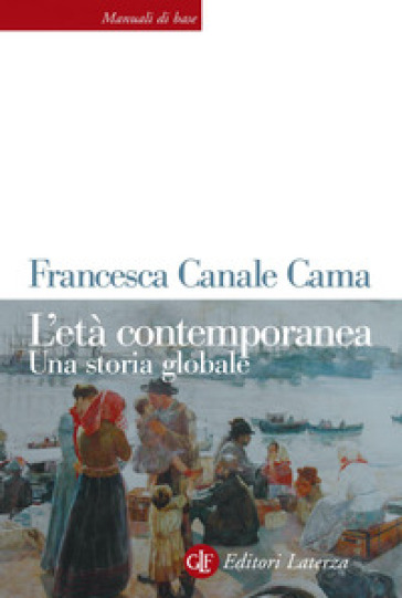 L'età contemporanea. Una storia globale - Francesca Canale Cama