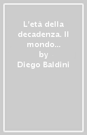 L età della decadenza. Il mondo moderno e il tramonto della tradizione