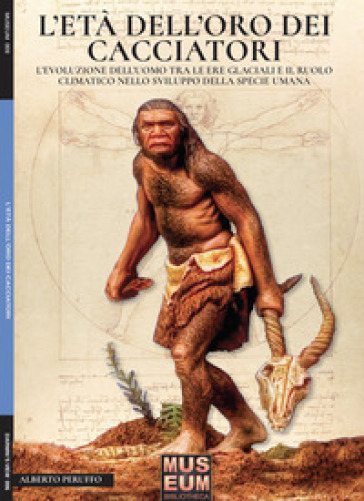 L'età dell'oro dei cacciatori. L'evoluzione dell'uomo tra le ere glaciali e il ruolo climatico nello sviluppo della specie umana - Alberto Peruffo