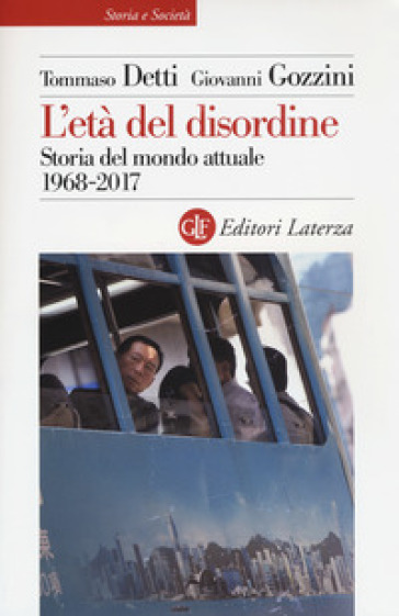 L'età del disordine. Storia del mondo attuale 1968-2017 - Tommaso Detti - Giovanni Gozzini