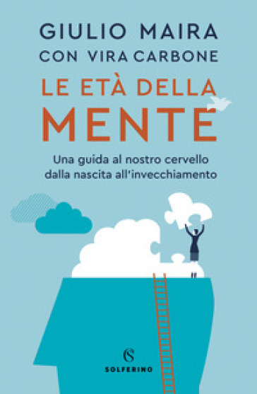 Le età della mente. Una guida al nostro cervello, dalla nascita all'invecchiamento - Giulio Maira - Vira Carbone