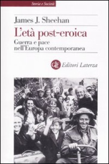 L'età post-eroica. Guerra e pace nell'Europa contemporanea - James J. Sheehan