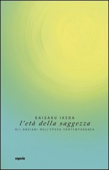 L'età della saggezza. Gli anziani nell'epoca contemporanea - Daisaku Ikeda