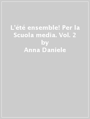 L'été ensemble! Per la Scuola media. Vol. 2 - Anna Daniele