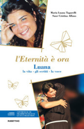 L eternità è ora. Luana, la vita, gli scritti, la voce. Con CD-Audio