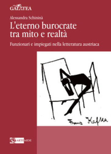 L'eterno burocrate tra mito e realtà. Funzionari e impiegati nella letteratura austriaca - Alessandra Schininà