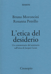 L etica del desiderio. Un commentario del seminario sull etica di Jacques Lacan. Nuova ediz.