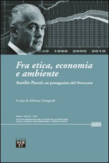 Fra etica, economia e ambiente. Aurelio Peccei: un protagonista del Novecento