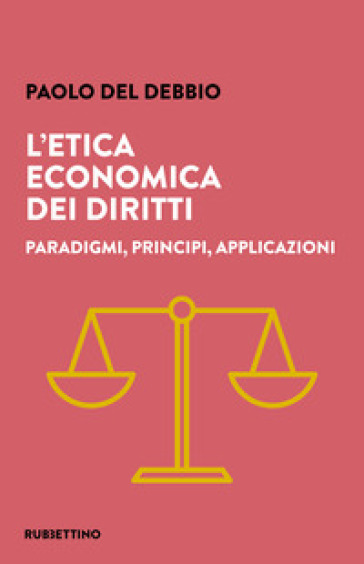 L'etica economica dei diritti. Paradigmi, principi, applicazioni - Paolo Del Debbio