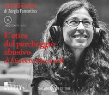 L'etica del parcheggio abusivo. Audiolibro. CD Audio - Elisabetta Bucciarelli