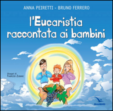 L'eucarestia raccontata ai bambini - Bruno Ferrero - Anna Peiretti