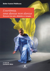 L euritmia. Una danza non danza. Percorsi tra arte, didattica e terapia