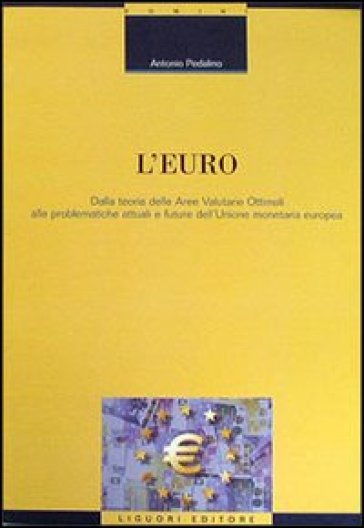 L'euro. Dalla teoria delle aree valutarie ottimali alle problematiche attuali e future dell'unione monetaria europea - Antonio Pedalino