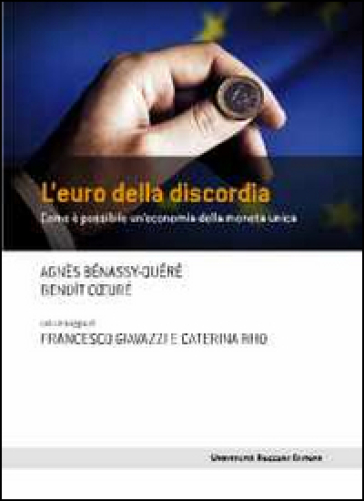 L'euro della discordia. Come è possibile un'economia della moneta unica - Agnès Bénassy-Quéré - Benoit Coeuré