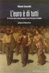 L euro è di tutti. Con la moneta unica ci hanno guadagnato in pochi. Ora tocca ai cittadini