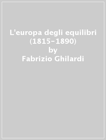 L'europa degli equilibri (1815-1890) - Fabrizio Ghilardi