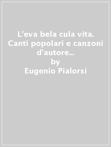 L'eva bela cula vita. Canti popolari e canzoni d'autore di Intra e delle sue valli. Con CD Audio - Eugenio Pialorsi - Nino Fasoli