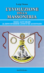 L evoluzione della massoneria. Dagli alti gradi al rito scozzese antico ed accettato