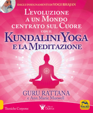L'evoluzione a un mondo centrato sul cuore con il kundalini yoga e la meditazione - Rattana Guru - Ann Marie Maxwell