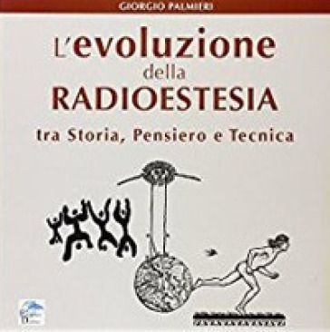 L'evoluzione della radioestesia tra storia, pensiero e tecnica - Giorgio Palmieri | 